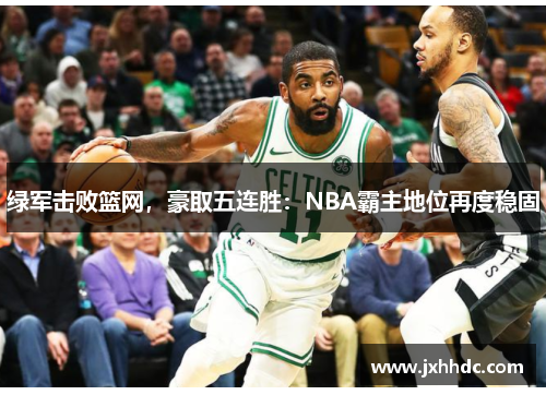 绿军击败篮网，豪取五连胜：NBA霸主地位再度稳固